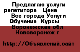 Предлагаю услуги репетитора › Цена ­ 1 000 - Все города Услуги » Обучение. Курсы   . Воронежская обл.,Нововоронеж г.